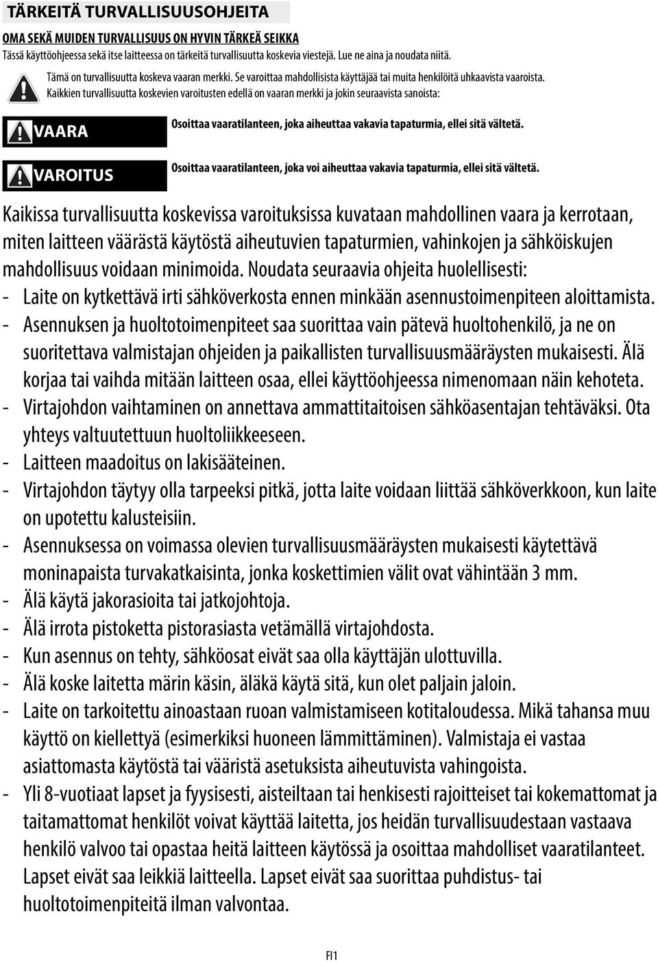 Kaikkien turvallisuutta koskevien varoitusten edellä on vaaran merkki ja jokin seuraavista sanoista: VAARA VAROITUS Osoittaa vaaratilanteen, joka aiheuttaa vakavia tapaturmia, ellei sitä vältetä.