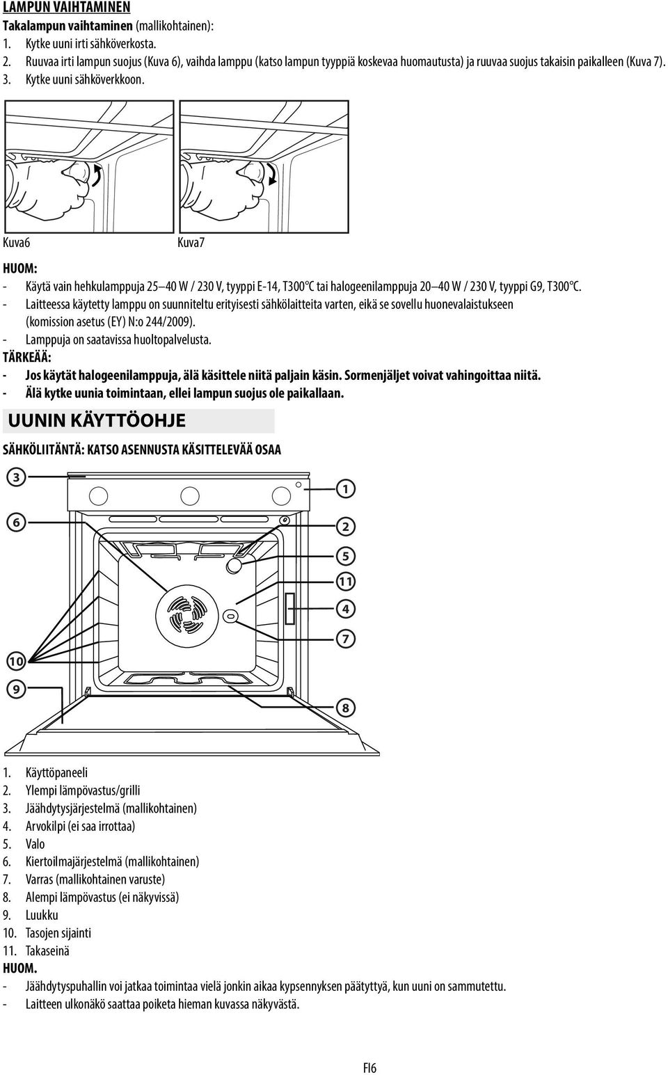 Kuva6 HUOM: - Käytä vain hehkulamppuja 25 40 W / 230 V, tyyppi E-14, T300 C tai halogeenilamppuja 20 40 W / 230 V, tyyppi G9, T300 C.