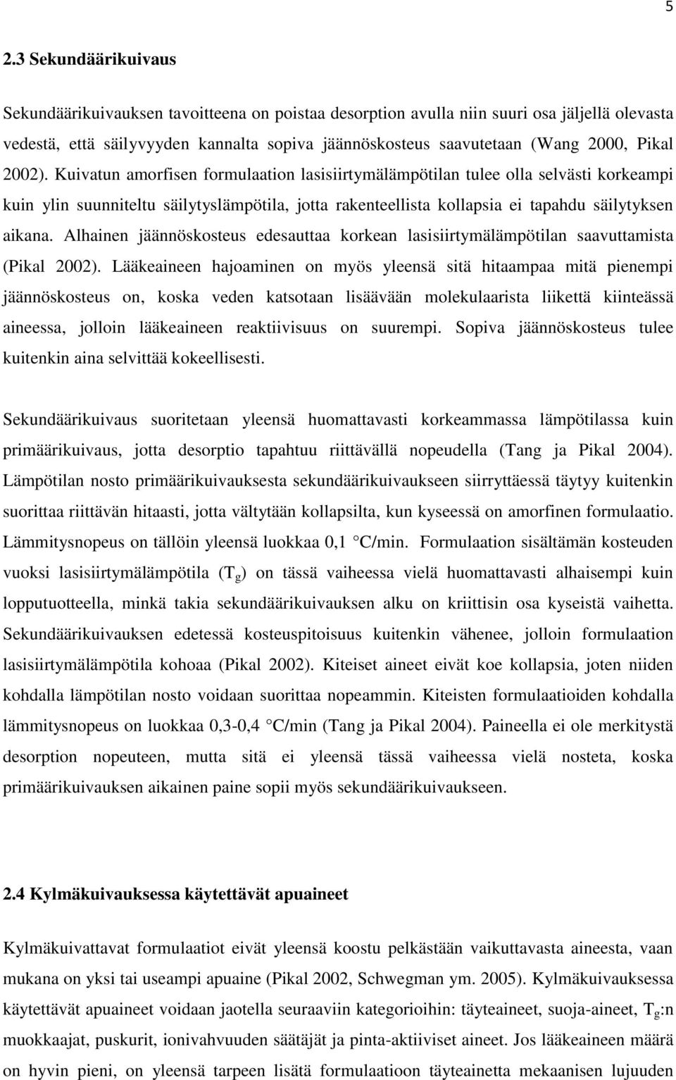 Alhainen jäännöskosteus edesauttaa korkean lasisiirtymälämpötilan saavuttamista (Pikal 2002).