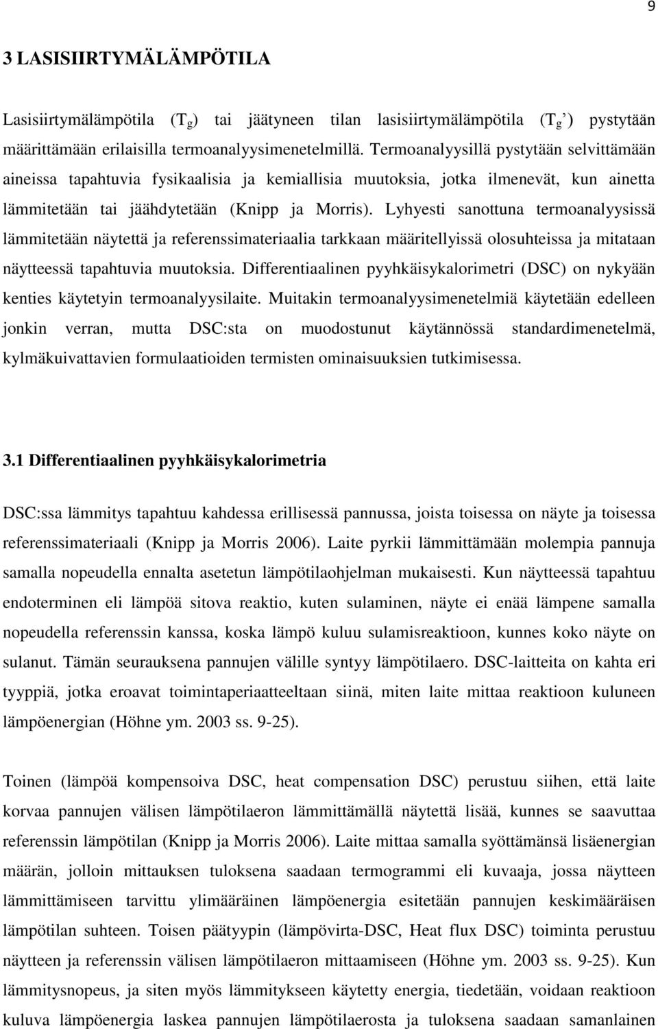 Lyhyesti sanottuna termoanalyysissä lämmitetään näytettä ja referenssimateriaalia tarkkaan määritellyissä olosuhteissa ja mitataan näytteessä tapahtuvia muutoksia.