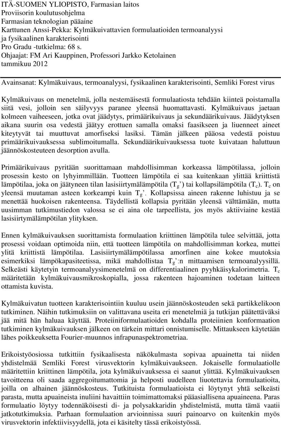 Ohjaajat: FM Ari Kauppinen, Professori Jarkko Ketolainen tammikuu 2012 Avainsanat: Kylmäkuivaus, termoanalyysi, fysikaalinen karakterisointi, Semliki Forest virus Kylmäkuivaus on menetelmä, jolla