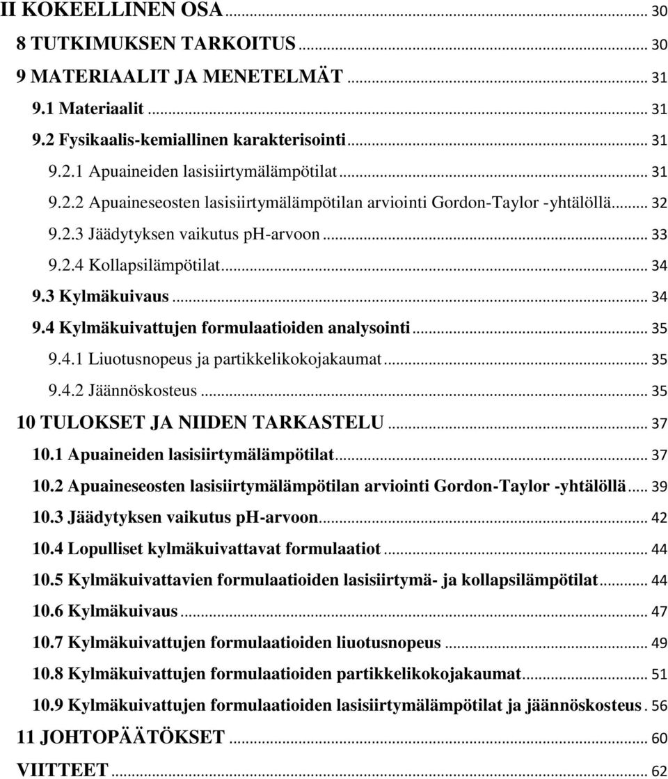 3 Kylmäkuivaus... 34 9.4 Kylmäkuivattujen formulaatioiden analysointi... 35 9.4.1 Liuotusnopeus ja partikkelikokojakaumat... 35 9.4.2 Jäännöskosteus... 35 10 TULOKSET JA NIIDEN TARKASTELU... 37 10.