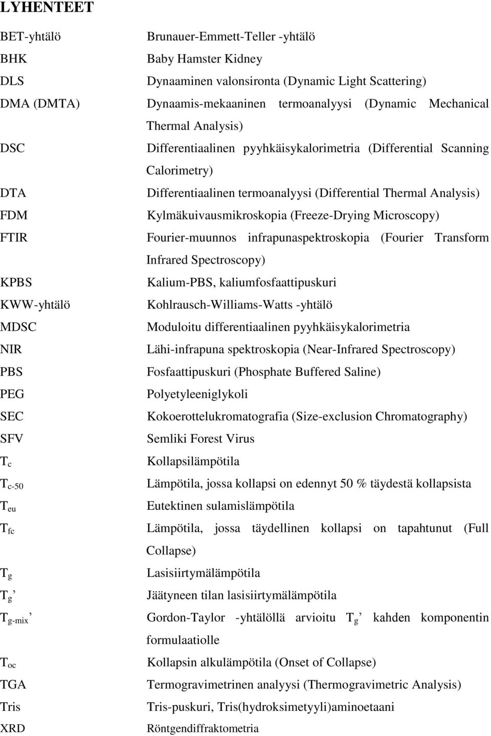 Calorimetry) Differentiaalinen termoanalyysi (Differential Thermal Analysis) Kylmäkuivausmikroskopia (Freeze-Drying Microscopy) Fourier-muunnos infrapunaspektroskopia (Fourier Transform Infrared