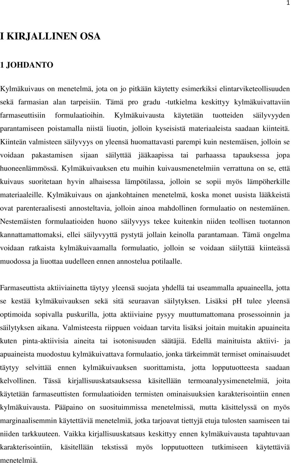 Kylmäkuivausta käytetään tuotteiden säilyvyyden parantamiseen poistamalla niistä liuotin, jolloin kyseisistä materiaaleista saadaan kiinteitä.