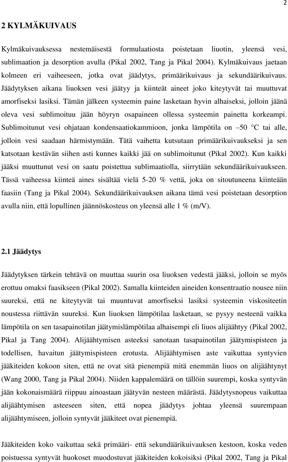 Jäädytyksen aikana liuoksen vesi jäätyy ja kiinteät aineet joko kiteytyvät tai muuttuvat amorfiseksi lasiksi.
