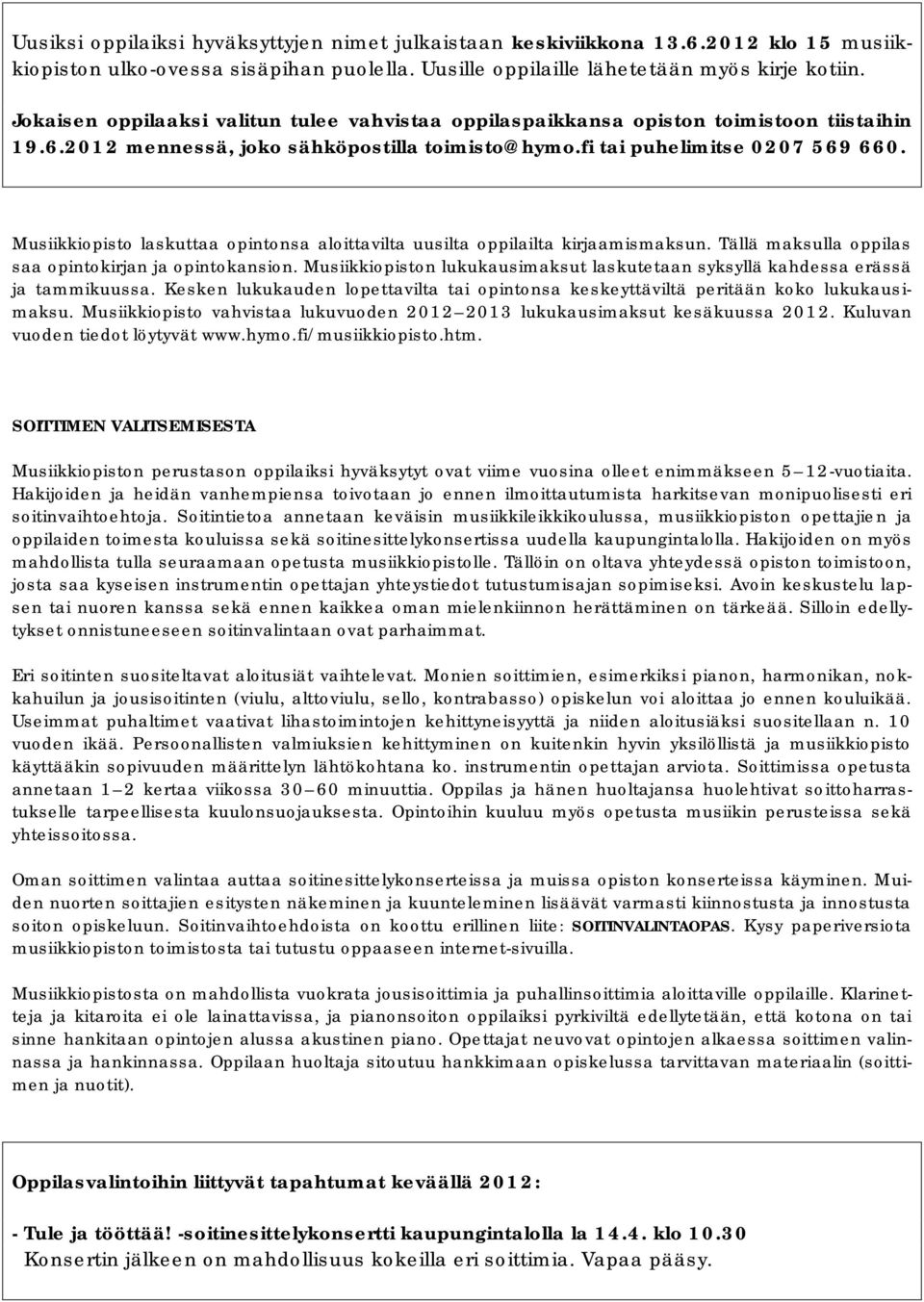 Musiikkiopisto laskuttaa opintonsa aloittavilta uusilta oppilailta kirjaamismaksun. Tällä maksulla oppilas saa opintokirjan ja opintokansion.