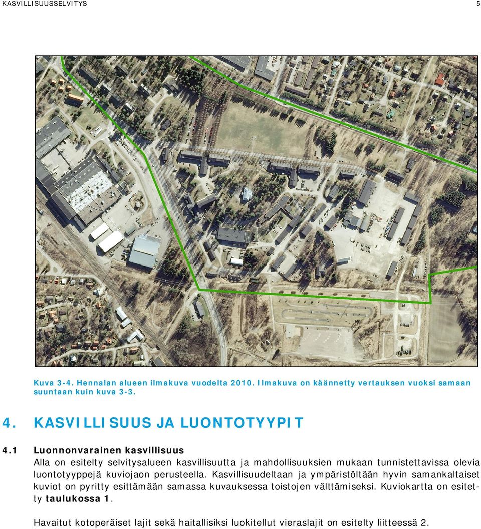 1 Luonnonvarainen kasvillisuus Alla on esitelty selvitysalueen kasvillisuutta ja mahdollisuuksien mukaan tunnistettavissa olevia luontotyyppejä