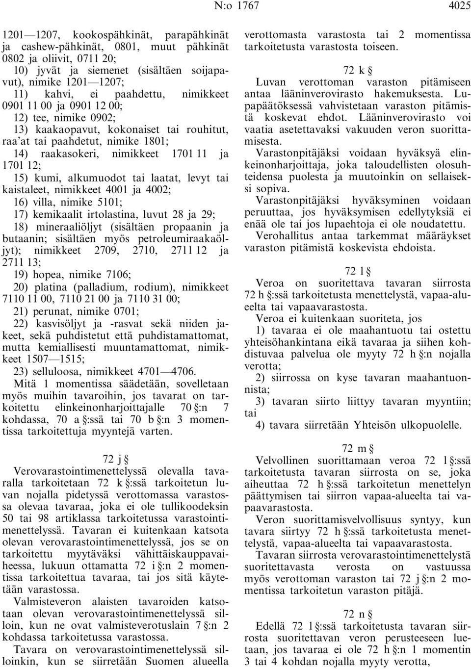 kumi, alkumuodot tai laatat, levyt tai kaistaleet, nimikkeet 4001 ja 4002; 16) villa, nimike 5101; 17) kemikaalit irtolastina, luvut 28 ja 29; 18) mineraaliöljyt (sisältäen propaanin ja butaanin;