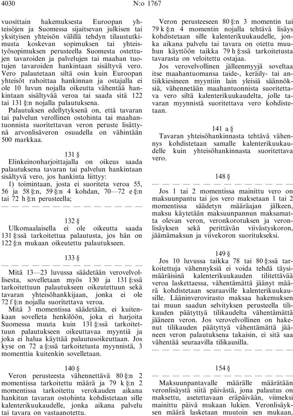 Vero palautetaan siltä osin kuin Euroopan yhteisöt rahoittaa hankinnan ja ostajalla ei ole 10 luvun nojalla oikeutta vähentää hankintaan sisältyvää veroa tai saada sitä 122 tai 131 :n nojalla