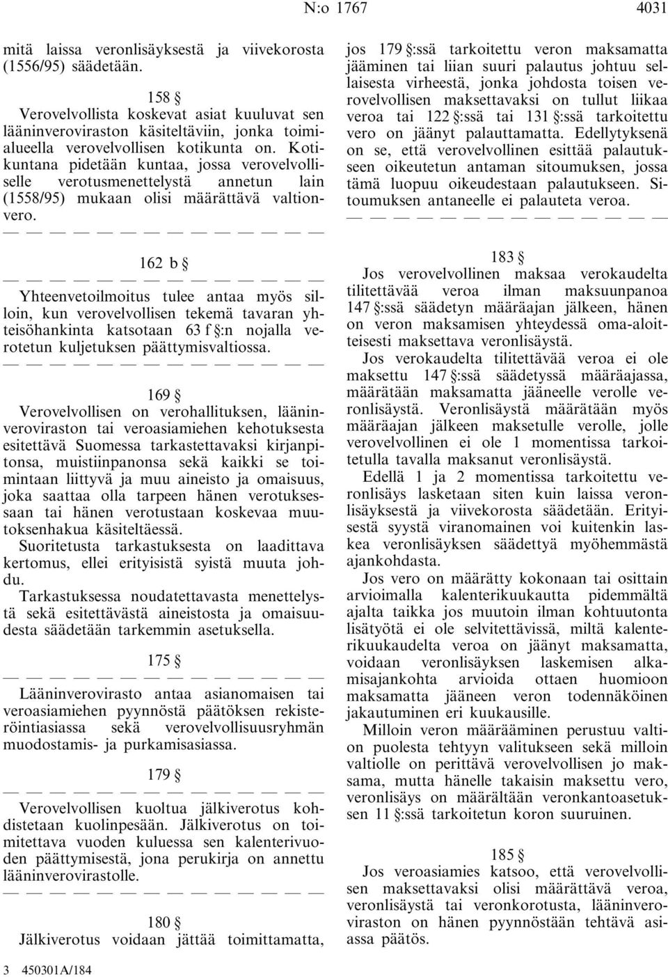 Kotikuntana pidetään kuntaa, jossa verovelvolliselle verotusmenettelystä annetun lain (1558/95) mukaan olisi määrättävä valtionvero.