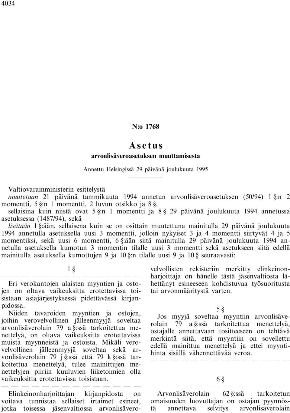 sekä lisätään 1 :ään, sellaisena kuin se on osittain muutettuna mainitulla 29 päivänä joulukuuta 1994 annetulla asetuksella uusi 3 momentti, jolloin nykyiset 3 ja 4 momentti siirtyvät 4 ja 5