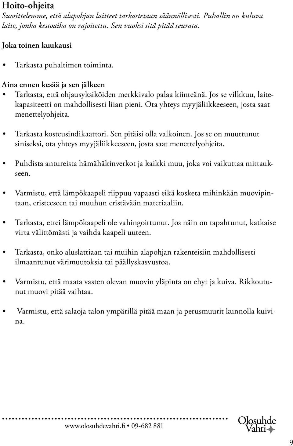 Jos se vilkkuu, laitekapasiteetti on mahdollisesti liian pieni. Ota yhteys myyjäliikkeeseen, josta saat menettelyohjeita. Tarkasta kosteusindikaattori. Sen pitäisi olla valkoinen.