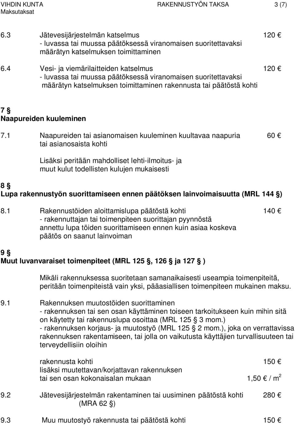 1 Naapureiden tai asianomaisen kuuleminen kuultavaa naapuria 60 tai asianosaista kohti Lisäksi peritään mahdolliset lehti-ilmoitus- ja muut kulut todellisten kulujen mukaisesti 8 Lupa rakennustyön