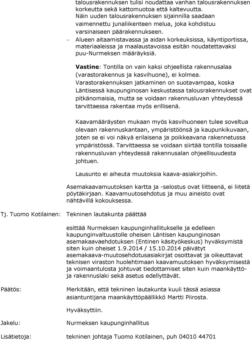 Alueen aitaamistavassa ja aidan korkeuksissa, käyntiportissa, materiaaleissa ja maalaustavoissa esitän noudatettavaksi puu-nurmeksen määräyksiä.