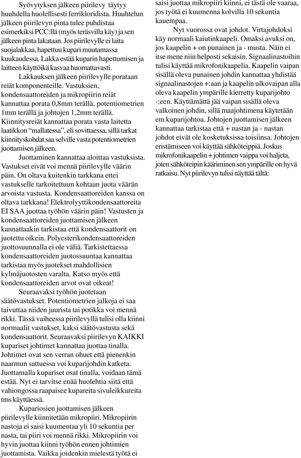 Jos piirilevylle ei laita suojalakkaa, hapettuu kupari muutamassa kuukaudessa. Lakka estää kuparin hapettumisen ja laitteen käyttöikä kasvaa huomattavasti.