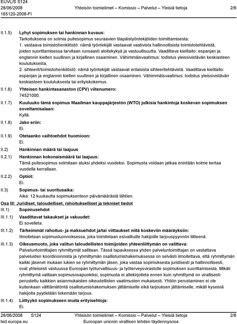 Vaadittava kielitaito: espanjan ja englannin kielten suullinen ja kirjallinen osaaminen. Vähimmäisvaatimus: todistus yleissivistävän keskiasteen koulutuksesta, 2.