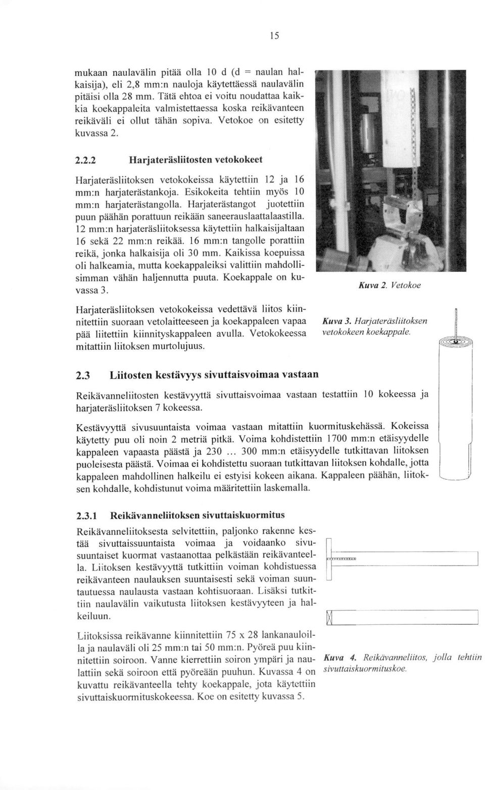 2.2.2 Harjateräsliitosten vetokokeet Harjateräsliitoksen vetokokeissa käytettiin 12 ja 16 mm:n harjaterästankoja. Esikokeita tehtiin myös 10 mm:n harjaterästangolla.