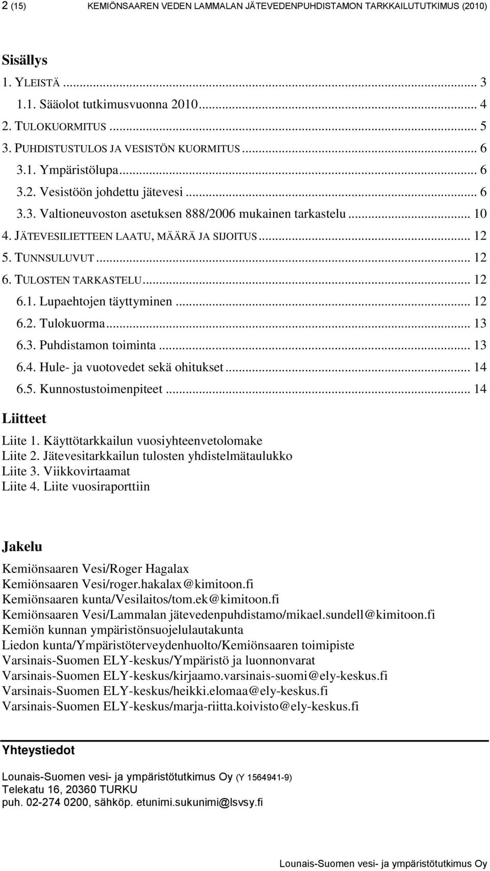 JÄTEVESILIETTEEN LAATU, MÄÄRÄ JA SIJOITUS... 12 5. TUNNSULUVUT... 12 6. TULOSTEN TARKASTELU... 12 6.1. Lupaehtojen täyttyminen... 12 6.2. Tulokuorma... 13 6.3. Puhdistamon toiminta... 13 6.4.