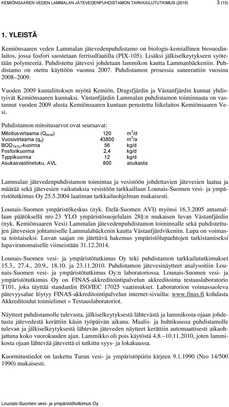 Puhdistettu jätevesi johdetaan lammikon kautta Lammanbäckeniin. Puhdistamo on otettu käyttöön vuonna 27. Puhdistamon prosessia saneerattiin vuosina 28 29.