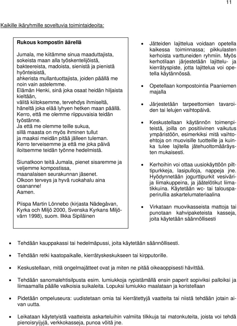 Elämän Henki, sinä joka osaat heidän hiljaista kieltään, välitä kiitoksemme, tervehdys ihmiseltä, häneltä joka elää lyhyen hetken maan päällä. Kerro, että me olemme riippuvaisia teidän työstänne.