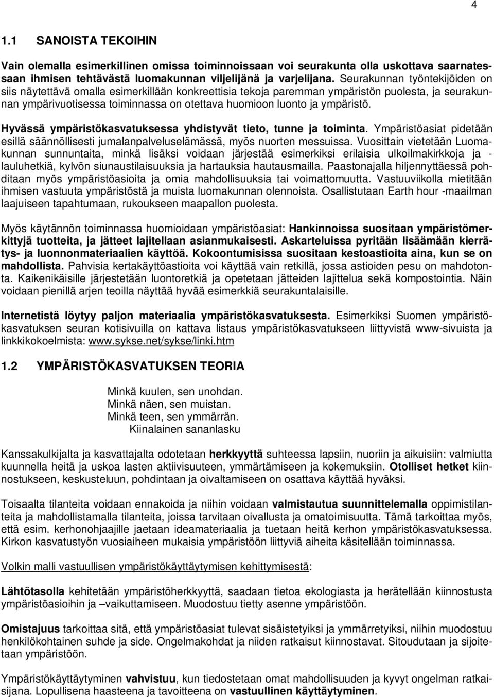 ympäristö. Hyvässä ympäristökasvatuksessa yhdistyvät tieto, tunne ja toiminta. Ympäristöasiat pidetään esillä säännöllisesti jumalanpalveluselämässä, myös nuorten messuissa.