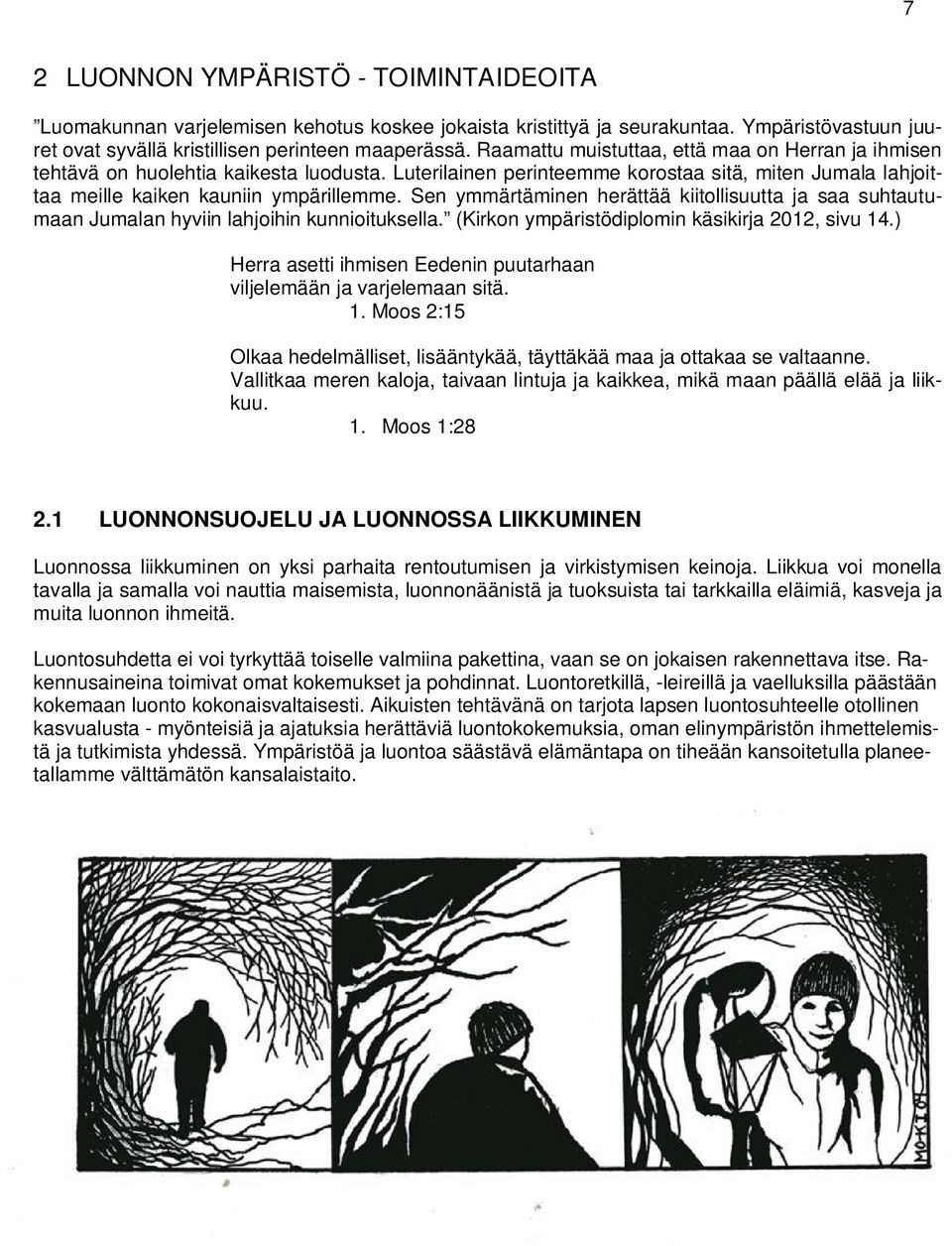 Sen ymmärtäminen herättää kiitollisuutta ja saa suhtautumaan Jumalan hyviin lahjoihin kunnioituksella. (Kirkon ympäristödiplomin käsikirja 2012, sivu 14.