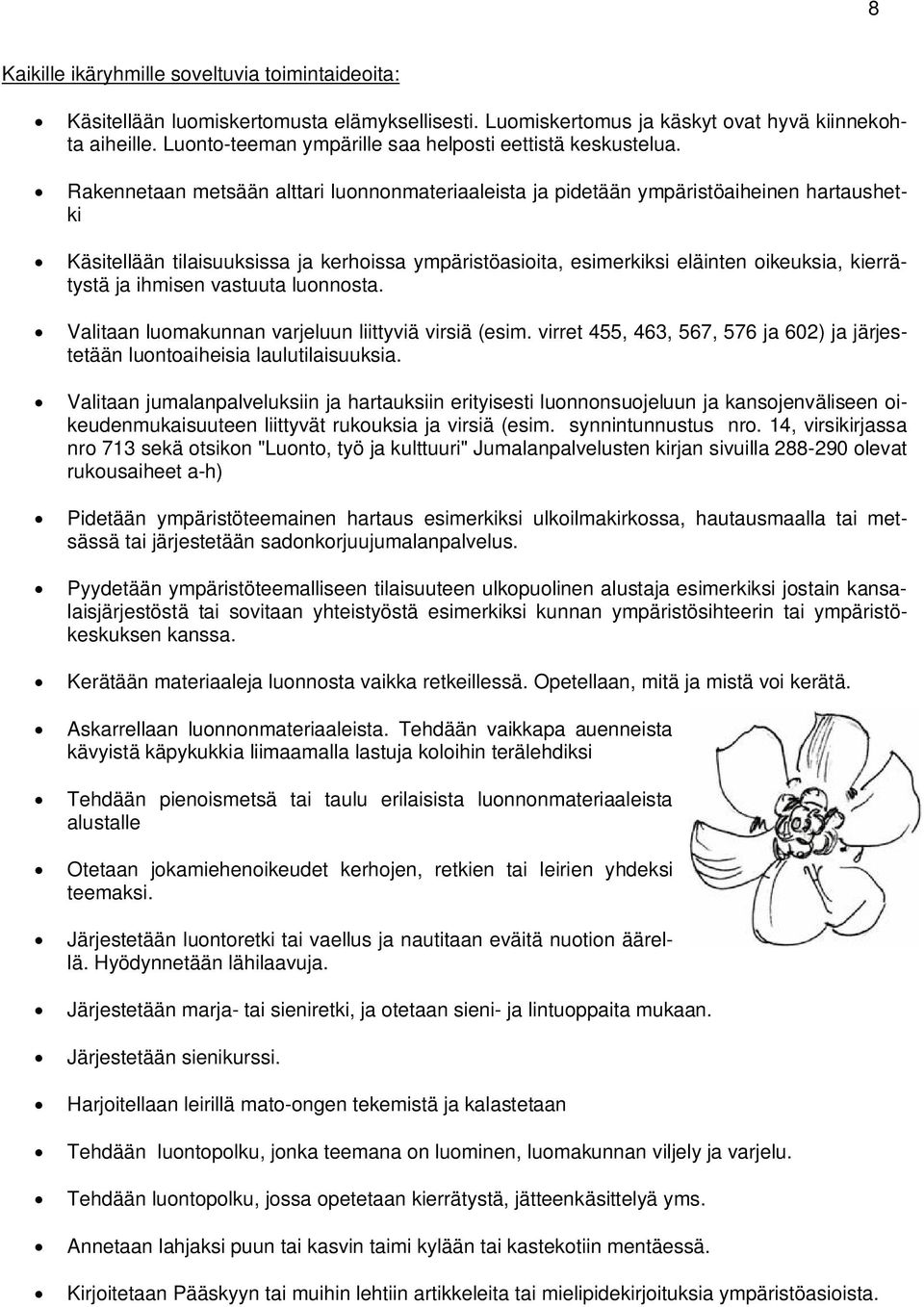 Rakennetaan metsään alttari luonnonmateriaaleista ja pidetään ympäristöaiheinen hartaushetki Käsitellään tilaisuuksissa ja kerhoissa ympäristöasioita, esimerkiksi eläinten oikeuksia, kierrätystä ja