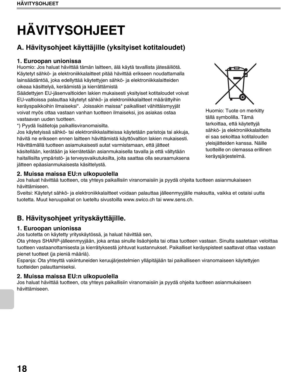 kierrättämistä Säädettyjen EU-jäsenvaltioiden lakien mukaisesti yksityiset kotitaloudet voivat EU-valtioissa palauttaa käytetyt sähkö- ja elektroniikkalaitteet määrättyihin keräyspaikkoihin