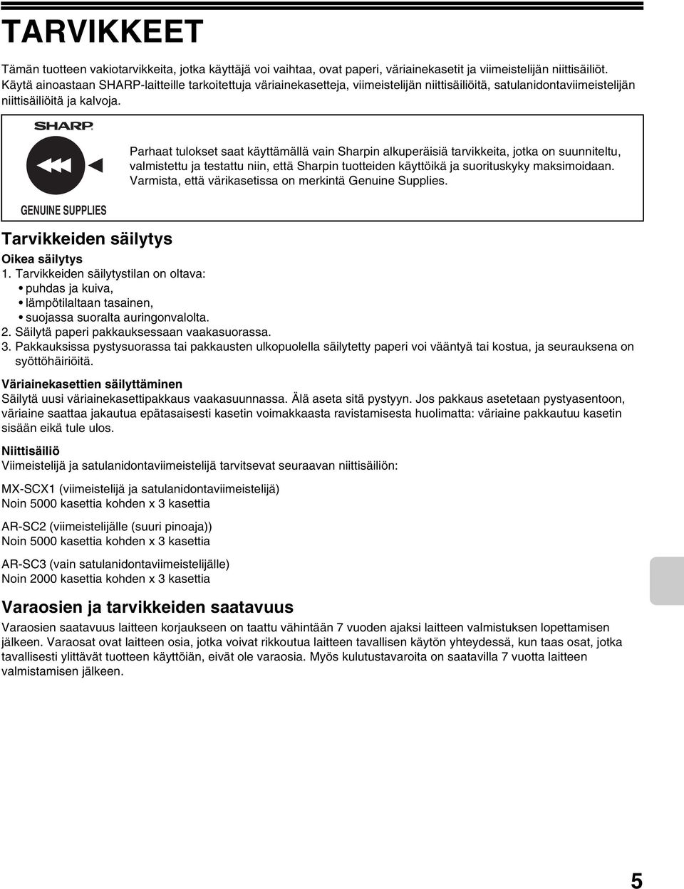 GENUINE SUPPLIES Tarvikkeiden säilytys Oikea säilytys 1. Tarvikkeiden säilytystilan on oltava: puhdas ja kuiva, lämpötilaltaan tasainen, suojassa suoralta auringonvalolta. 2.