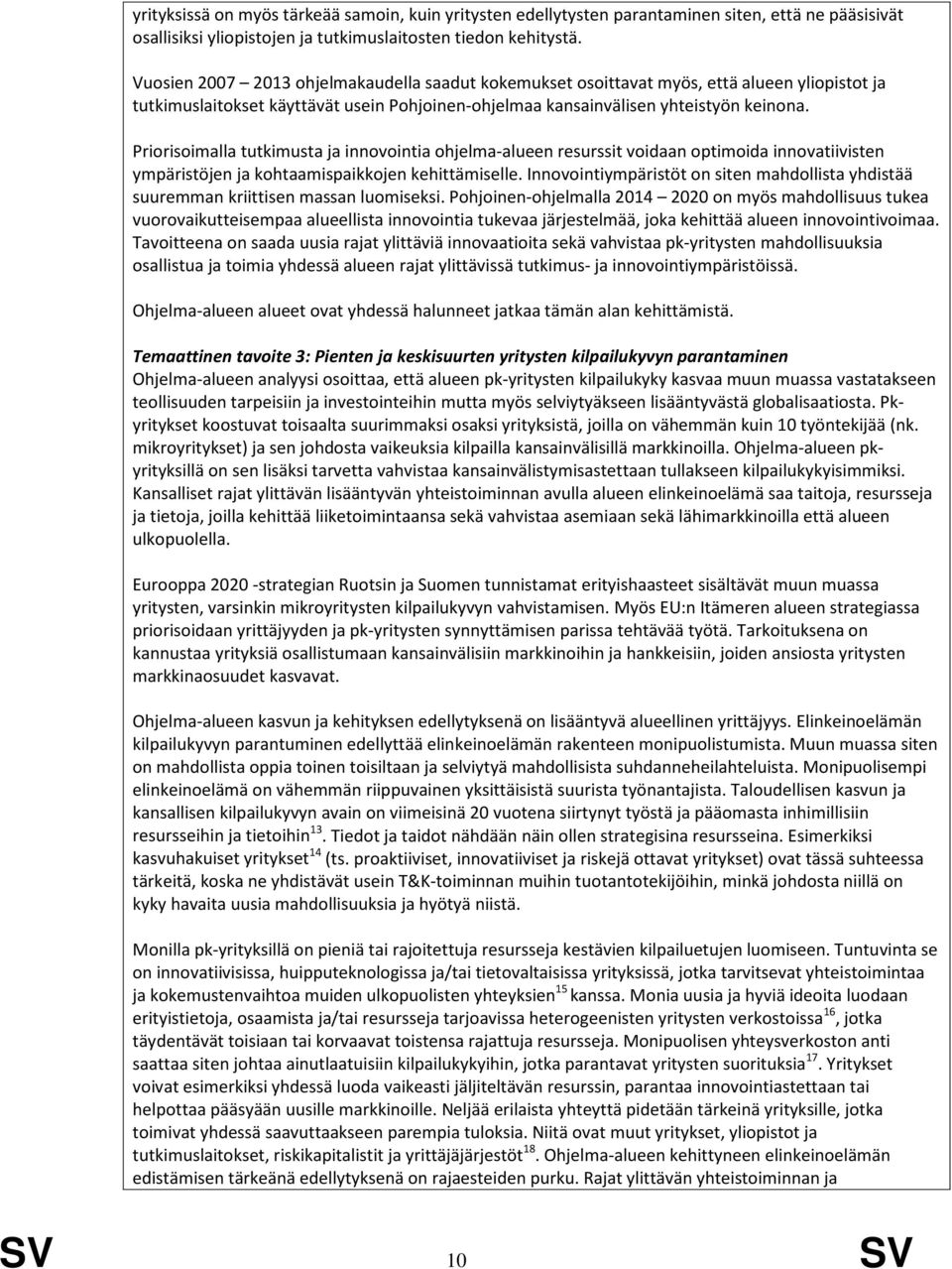 Priorisoimalla tutkimusta ja innovointia ohjelma-alueen resurssit voidaan optimoida innovatiivisten ympäristöjen ja kohtaamispaikkojen kehittämiselle.