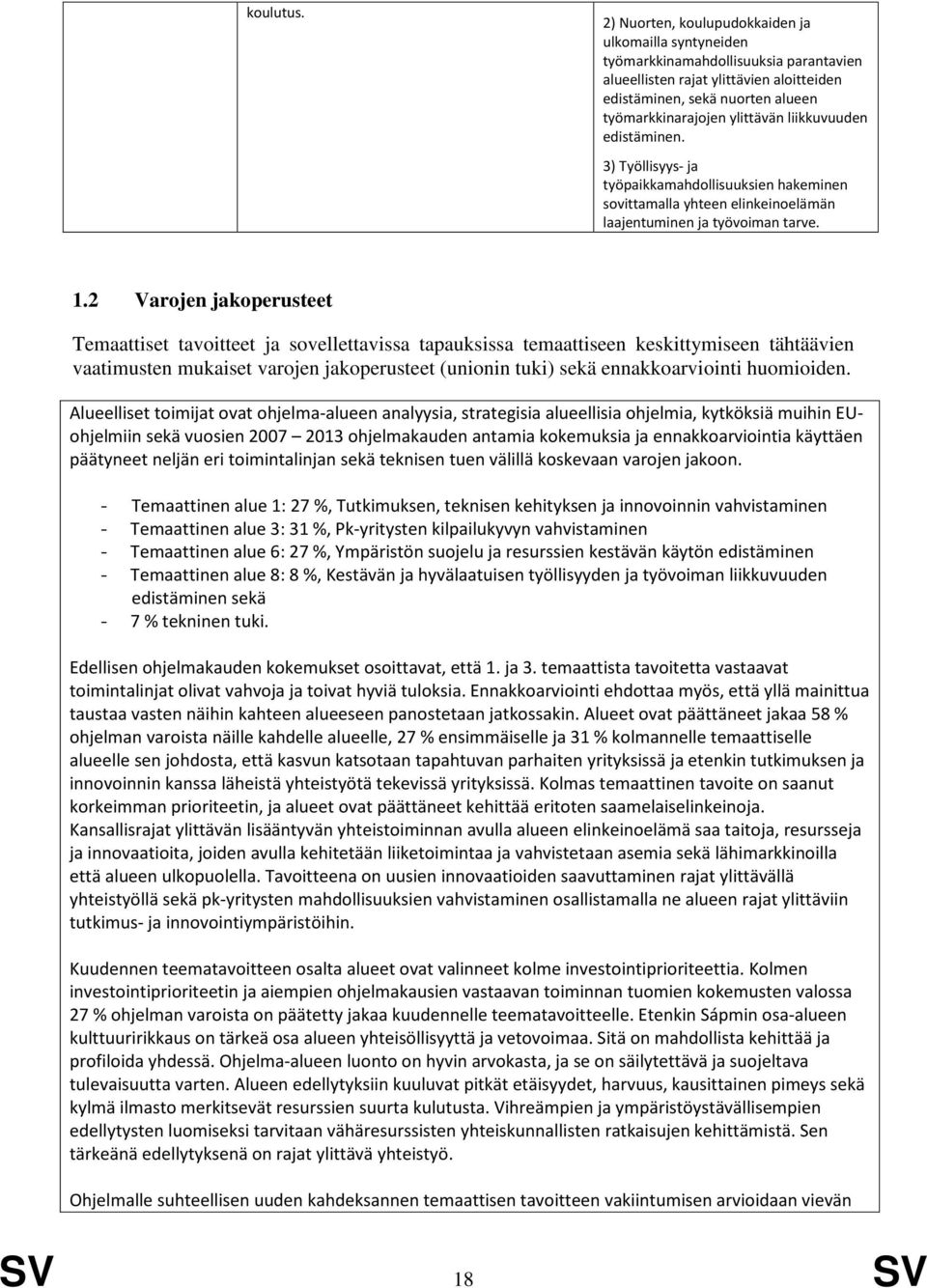 liikkuvuuden edistäminen. 3) Työllisyys- ja työpaikkamahdollisuuksien hakeminen sovittamalla yhteen elinkeinoelämän laajentuminen ja työvoiman tarve. 1.