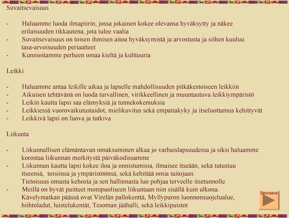 Aikuisen tehtävänä on luoda turvallinen, virikkeellinen ja muuntautuva leikkiympäristö - Leikin kautta lapsi saa elämyksiä ja tunnekokemuksia - Leikkiessä vuorovaikutustaidot, mielikuvitus sekä