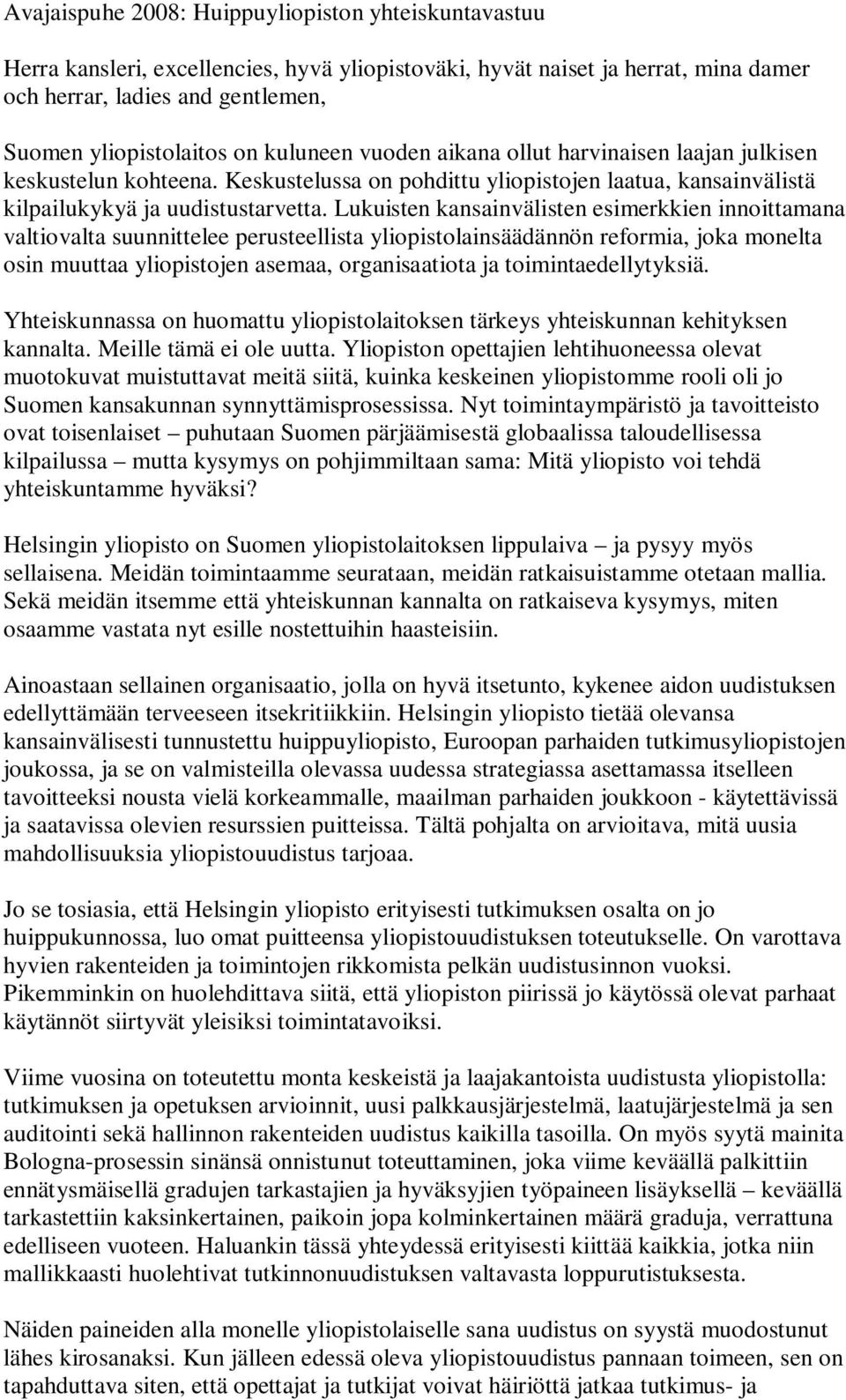 Lukuisten kansainvälisten esimerkkien innoittamana valtiovalta suunnittelee perusteellista yliopistolainsäädännön reformia, joka monelta osin muuttaa yliopistojen asemaa, organisaatiota ja