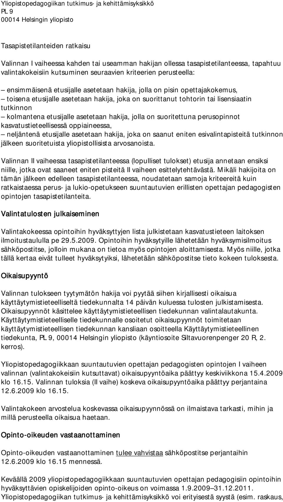 on suoritettuna perusopinnot kasvatustieteellisessä oppiaineessa, neljäntenä etusijalle asetetaan hakija, joka on saanut eniten esivalintapisteitä tutkinnon jälkeen suoritetuista yliopistollisista