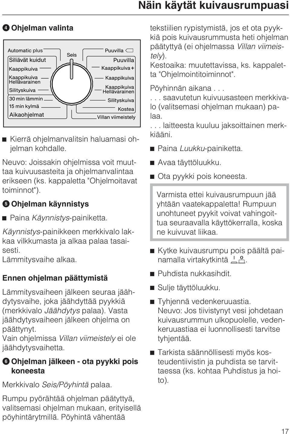 Ennen ohjelman päättymistä Lämmitysvaiheen jälkeen seuraa jäähdytysvaihe, joka jäähdyttää pyykkiä (merkkivalo Jäähdytys palaa). Vasta jäähdytysvaiheen jälkeen ohjelma on päättynyt.