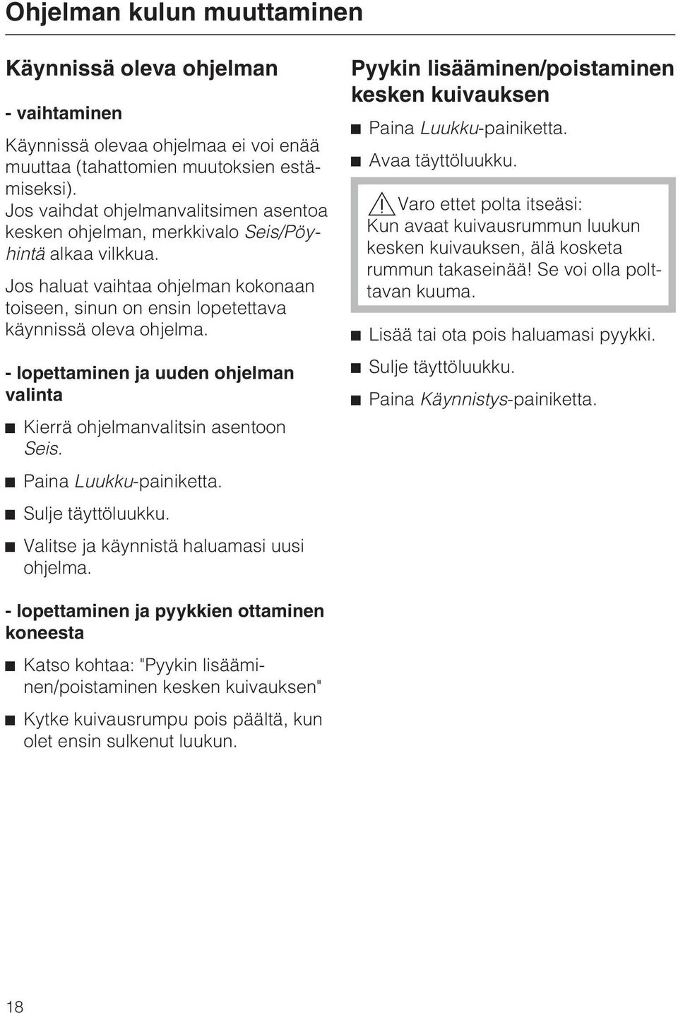 - lopettaminen ja uuden ohjelman valinta Kierrä ohjelmanvalitsin asentoon Seis. Paina Luukku-painiketta. Sulje täyttöluukku. Valitse ja käynnistä haluamasi uusi ohjelma.