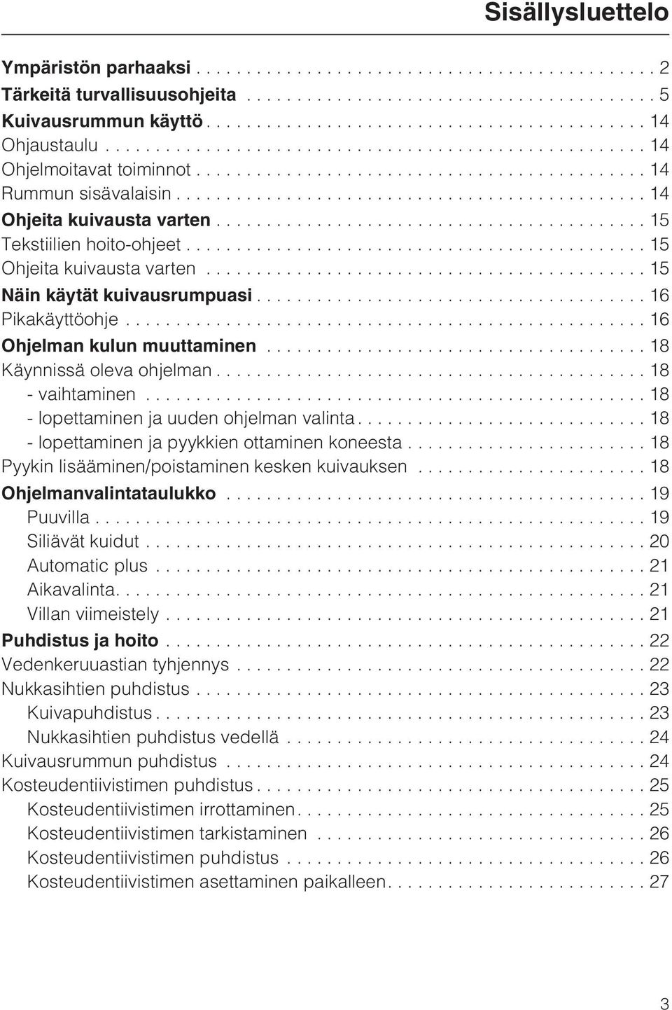 .. 18 - lopettaminen ja uuden ohjelman valinta... 18 - lopettaminen ja pyykkien ottaminen koneesta... 18 Pyykin lisääminen/poistaminen kesken kuivauksen...18 Ohjelmanvalintataulukko...19 Puuvilla.