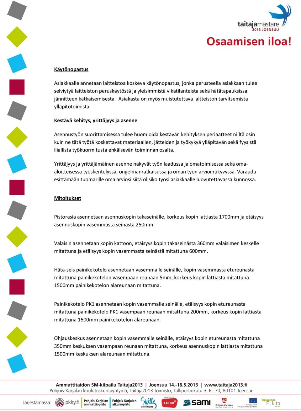 Kestävä kehitys, yrittäjyys ja asenne Asennustyön suorittamisessa tulee huomioida kestävän kehityksen periaatteet niiltä osin kuin ne tätä työtä koskettavat materiaalien, jätteiden ja työkykyä