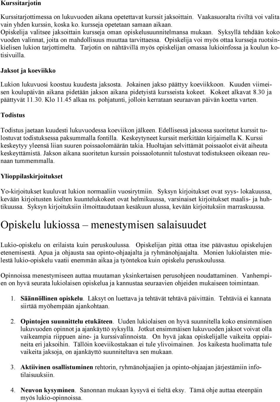 Opiskelija voi myös ottaa kursseja ruotsinkielisen lukion tarjottimelta. Tarjotin on nähtävillä myös opiskelijan omassa lukioinfossa ja koulun kotisivuilla.