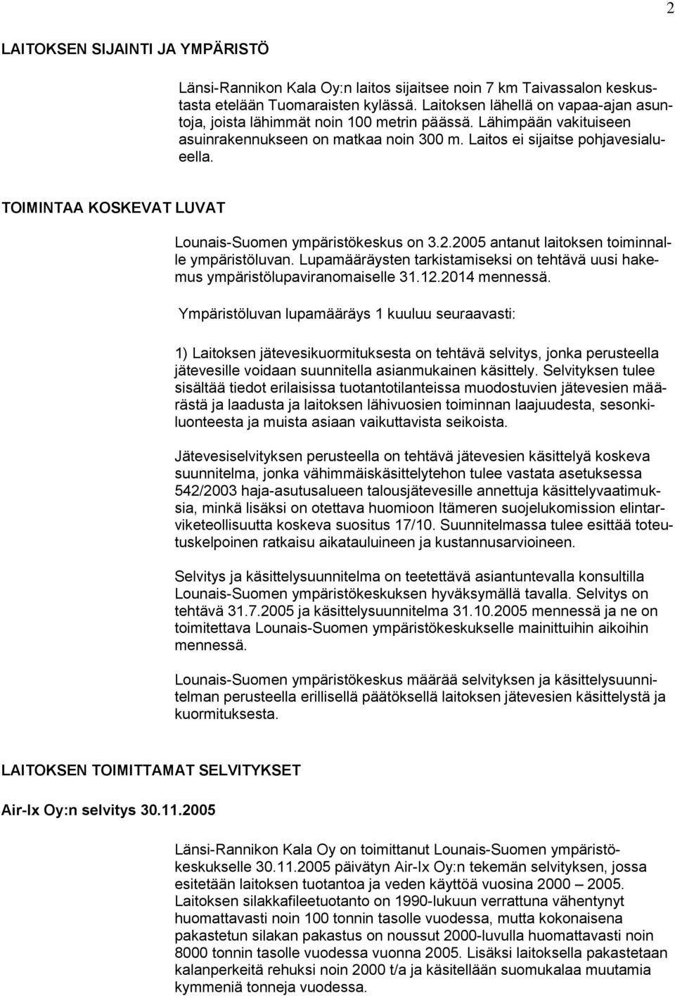 TOIMINTAA KOSKEVAT LUVAT Lounais-Suomen ympäristökeskus on 3.2.2005 antanut laitoksen toiminnalle ympäristöluvan. Lupamääräysten tarkistamiseksi on tehtävä uusi hakemus ympäristölupaviranomaiselle 31.