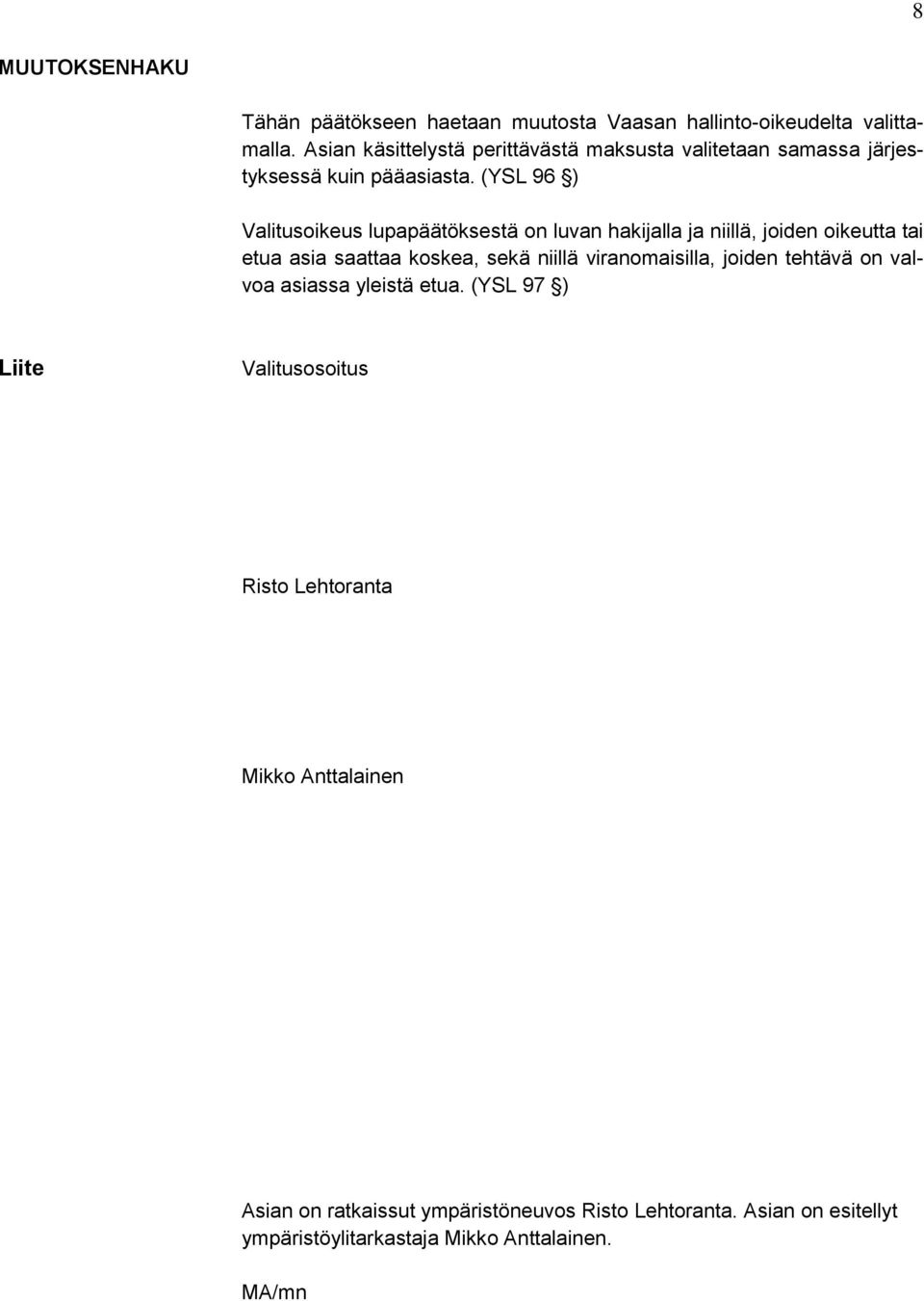 (YSL 96 ) Valitusoikeus lupapäätöksestä on luvan hakijalla ja niillä, joiden oikeutta tai etua asia saattaa koskea, sekä niillä