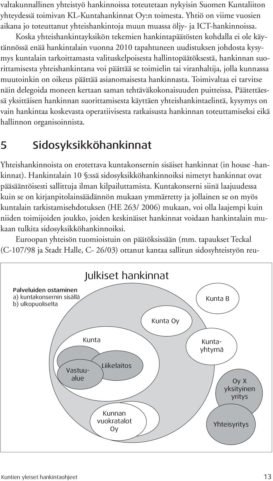 Koska yhteishankintayksikön tekemien hankintapäätösten kohdalla ei ole käytännössä enää hankintalain vuonna 2010 tapahtuneen uudistuksen johdosta kysymys kuntalain tarkoittamasta valituskelpoisesta