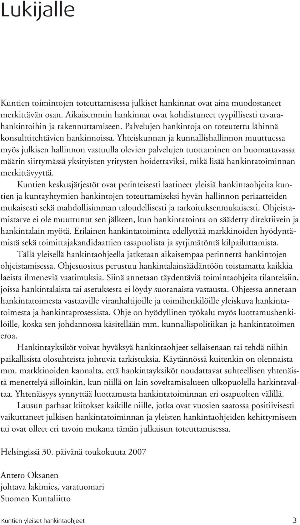 Yhteiskunnan ja kunnallishallinnon muuttuessa myös julkisen hallinnon vastuulla olevien palvelujen tuottaminen on huomattavassa määrin siirtymässä yksityisten yritysten hoidettaviksi, mikä lisää