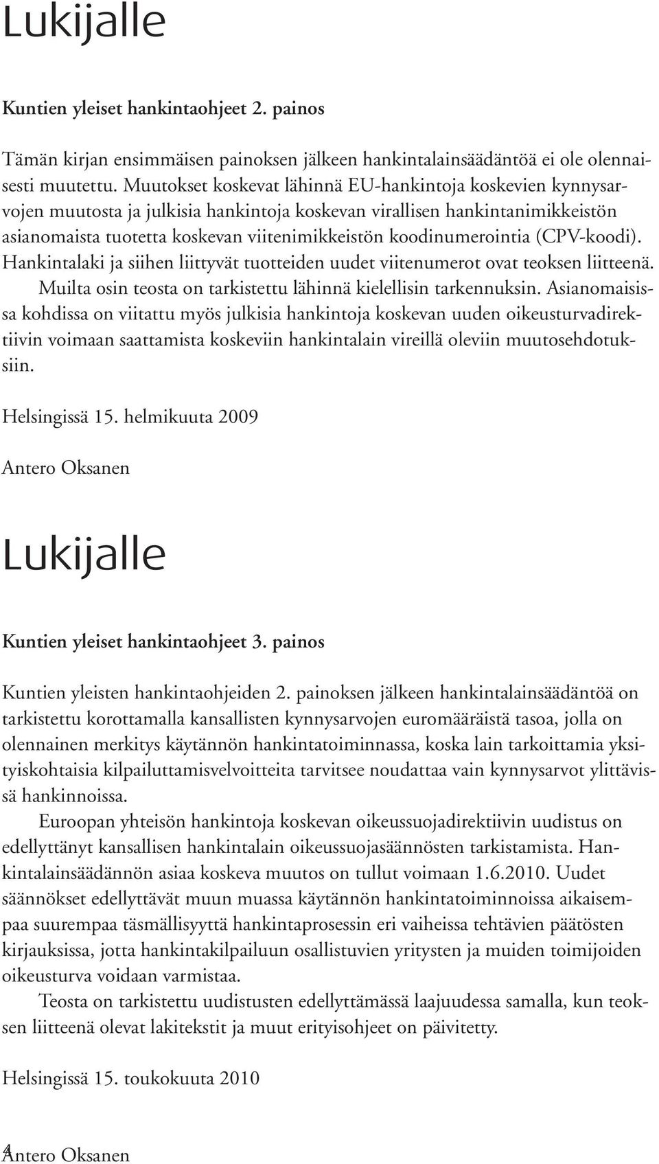 koodinumerointia (CPV-koodi). Hankintalaki ja siihen liittyvät tuotteiden uudet viitenumerot ovat teoksen liitteenä. Muilta osin teosta on tarkistettu lähinnä kielellisin tarkennuksin.