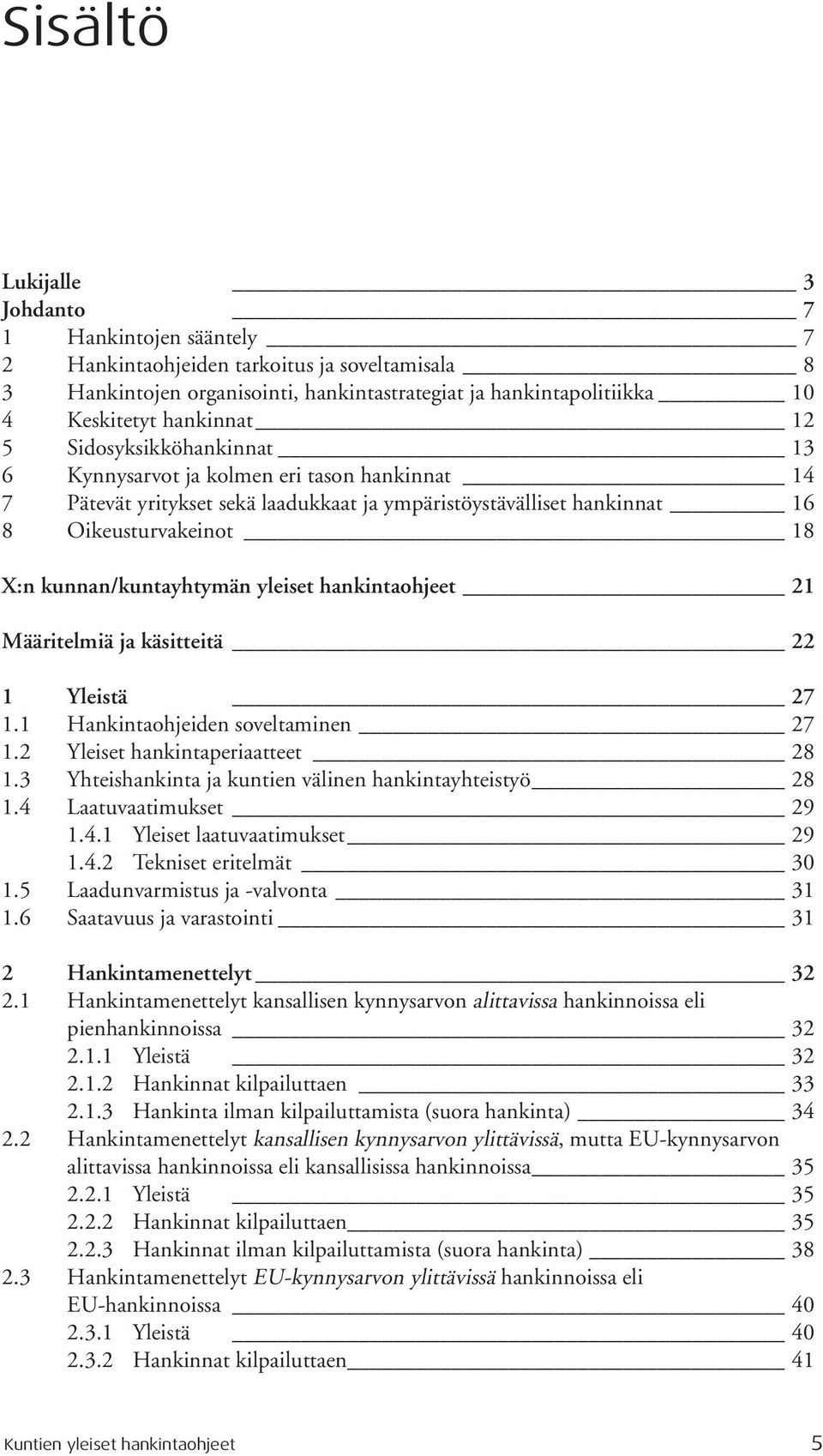 yleiset hankintaohjeet 21 Määritelmiä ja käsitteitä 22 1 Yleistä 27 1.1 Hankintaohjeiden soveltaminen 27 1.2 Yleiset hankintaperiaatteet 28 1.