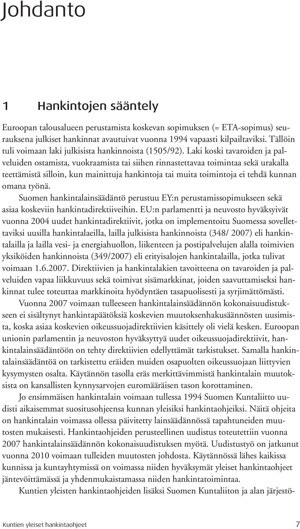 Laki koski tavaroiden ja palveluiden ostamista, vuokraamista tai siihen rinnastettavaa toimintaa sekä urakalla teettämistä silloin, kun mainittuja hankintoja tai muita toimintoja ei tehdä kunnan