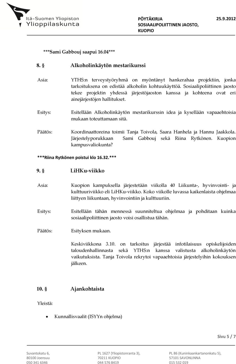 Esitellään Alkoholinkäytön mestarikurssin idea ja kysellään vapaaehtoisia mukaan toteuttamaan sitä. Koordinaattoreina toimii Tanja Toivola, Saara Hanhela ja Hannu Jaakkola.