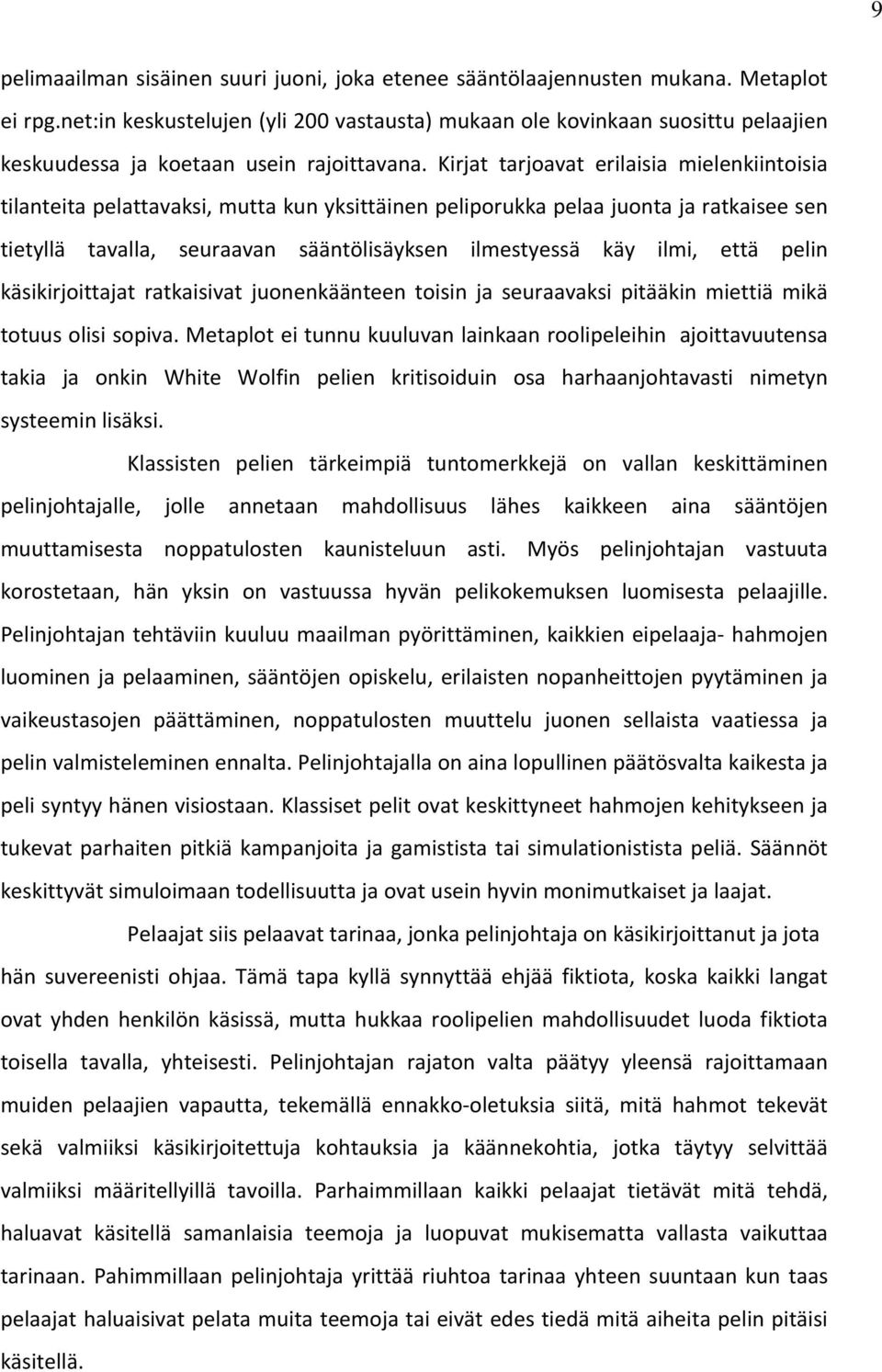 Kirjat tarjoavat erilaisia mielenkiintoisia tilanteita pelattavaksi, mutta kun yksittäinen peliporukka pelaa juonta ja ratkaisee sen tietyllä tavalla, seuraavan sääntölisäyksen ilmestyessä käy ilmi,