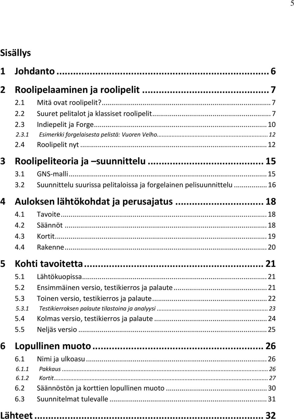 .. 18 4.1 Tavoite... 18 4.2 Säännöt... 18 4.3 Kortit... 19 4.4 Rakenne... 20 5 Kohti tavoitetta... 21 5.1 Lähtökuopissa... 21 5.2 Ensimmäinen versio, testikierros ja palaute... 21 5.3 Toinen versio, testikierros ja palaute.