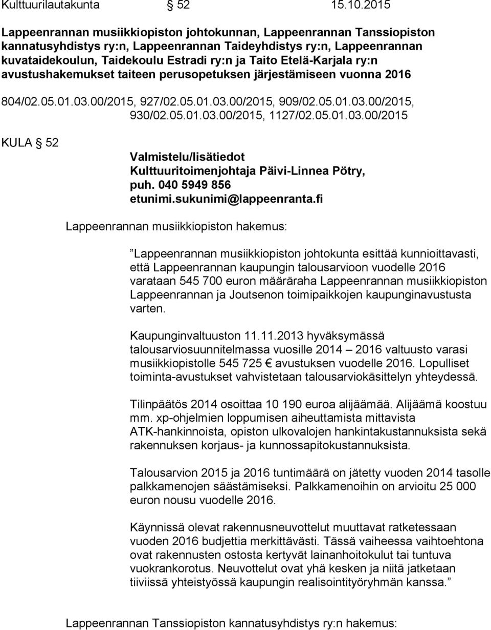 Etelä-Karjala ry:n avustushakemukset taiteen perusopetuksen järjestämiseen vuonna 2016 804/02.05.01.03.00/2015, 927/02.05.01.03.00/2015, 909/02.05.01.03.00/2015, 930/02.05.01.03.00/2015, 1127/02.05.01.03.00/2015 KULA 52 Valmistelu/lisätiedot Kulttuuritoimenjohtaja Päivi-Linnea Pötry, puh.